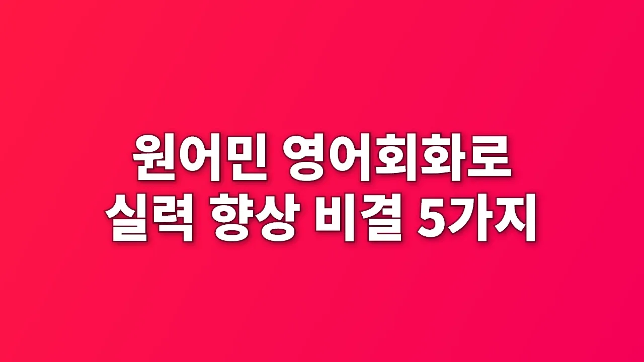 원어민 영어회화로 실력 향상 비결 5가지